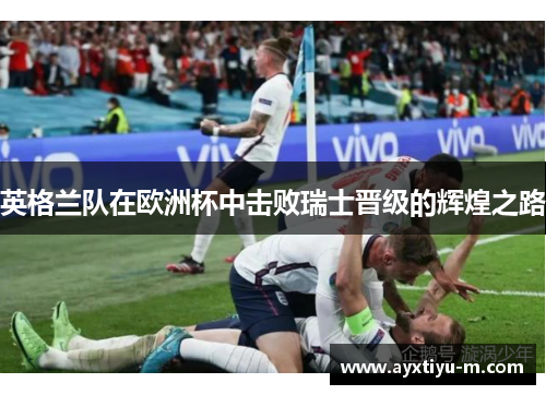 英格兰队在欧洲杯中击败瑞士晋级的辉煌之路