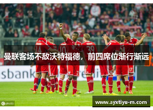 曼联客场不敌沃特福德，前四席位渐行渐远